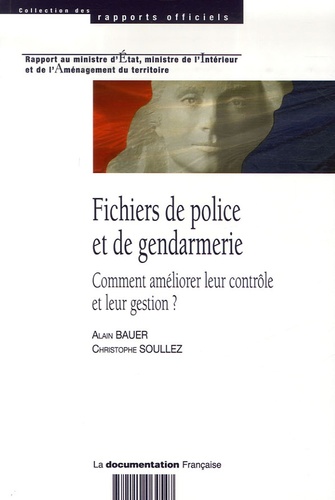 Alain Bauer et Christophe Soullez - Fichiers de police et de gendarmerie - Comment améliorer leur contrôle et leur gestion ?.