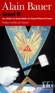 Alain Bauer - Grand O. Les Verites Du Grand Maitre Du Grand Orient De France.