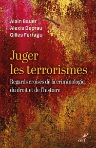 Alain Bauer et Alexis Deprau - Juger le terrorisme - De l'antiquité à nos jours.