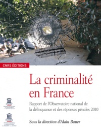 Alain Bauer - La criminalité en France - Rapport de l'Observatoire national de la délinquance et des réponses pénales 2010.