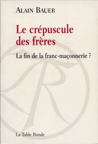 Alain Bauer - Le crépuscule des frères - La fin de la franc-maçonnerie ?.