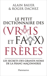 Alain Bauer et Roger Dachez - Le petit dictionnaire des (vrais et faux) frères.