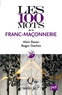 Alain Bauer et Roger Dachez - Les 100 mots de la franc-maçonnerie.