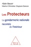 Alain Bauer et Marie-Christine Dupuis-Danon - Les Protecteurs - La Gendarmerie nationale racontée de l'intérieur.