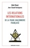 Alain Bauer et Jean-Claude Rochigneux - Les relations internationales de la franc-maçonnerie française.