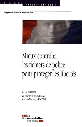 Alain Bauer et Christophe Soullez - Mieux contrôler les fichiers de police pour protéger les libertés.
