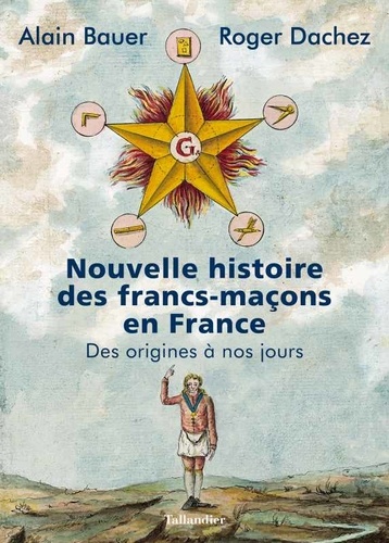 Nouvelle histoire des francs-maçons en France. Des origines à nos jours