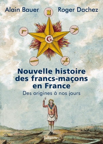 Nouvelle histoire des francs-maçons en France. Des origines à nos jours