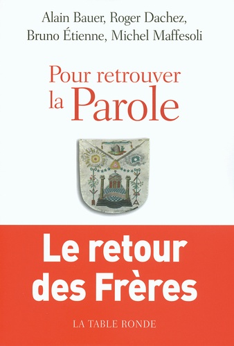 Alain Bauer et Roger Dachez - Pour retrouver la Parole - Le retour des Frères.