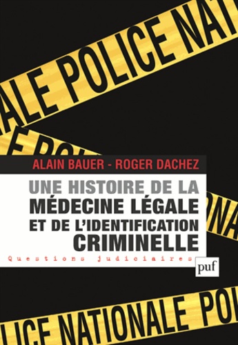 Alain Bauer et Roger Dachez - Une histoire de la médecine légale et de l'identification criminelle.