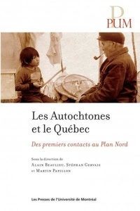 Alain Beaulieu et Stéphan Gervais - Les autochtones et le Québec - Des premiers contacts au Plan Nord.