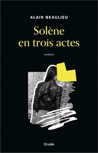 Alain Beaulieu - Solene en trois actes.