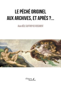 Alain Bèle Guffroy de Rosemont - Le Péché Originel aux archives, et Après ?.