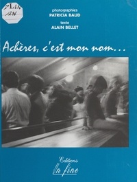 Alain Bellet et Patricia Baud - Achères, c'est mon nom.