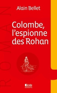 Alain Bellet - Colombe, l'espionne des Rohan.