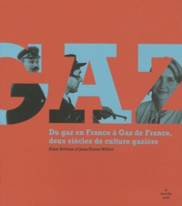 Alain Beltran et Jean-Pierre Williot - Gaz - Du gaz en France à Gaz de France, deux siècles de culture gazière.