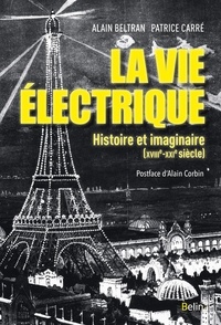 Alain Beltran et Patrice Carré - La vie électrique - Histoire et imaginaire (XVIIIe-XXIe siècle).