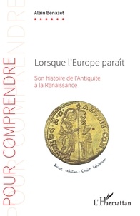 Alain Benazet - Lorsque l'Europe paraît - Son histoire de l'Antiquité à la Renaissance.