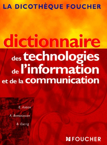 Alain Bensoussan et Eric Astien - Dictionnaire des technologies de l'information et de la communication.