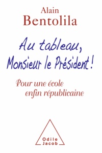 Alain Bentolila - Au tableau, monsieur le Président ! - Pour une école enfin républicaine.