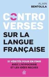 Alain Bentolila - Controverses sur la langue française - 51 vérités pour en finir avec l'hypocrisie et les idées reçues.
