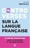 Controverses sur la langue française. 51 vérités pour en finir avec l'hypocrisie et les idées reçues