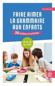 Alain Bentolila - Faire aimer la grammaire aux enfants.