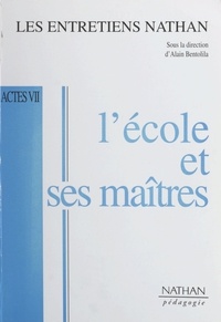Alain Bentolila et  Collectif - L'école et ses maîtres - Actes des Entretiens Nathan des 30 novembre et 1er décembre 1996.