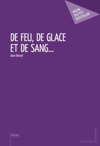 Alain Bérard - De feu, de glace et de sang....