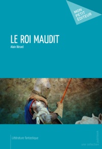 Alain Bérard - Le roi maudit.