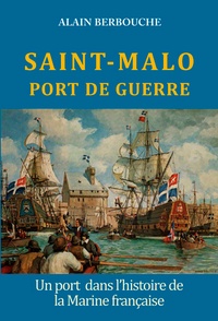 Alain Berbouche - Saint-Malo port de guerre.