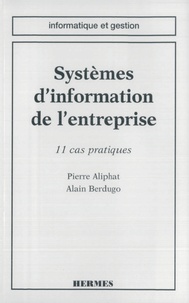 Alain Berdugo et Pierre Aliphat - Systèmes d'information de l'entreprise - 11 cas pratiques.