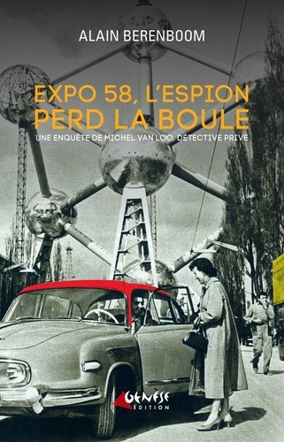 Expo 58, l'espion perd la boule. Une enquête de Michel Van Loo, détective privé