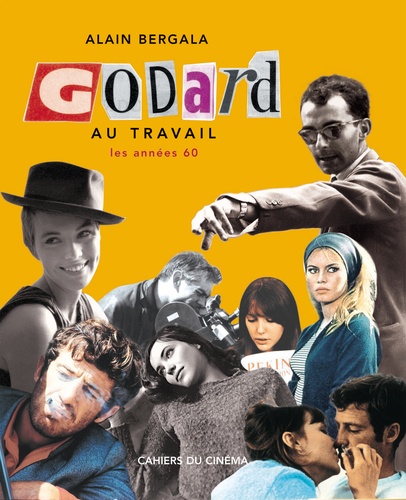 Alain Bergala - Godard au travail - Les années 60.