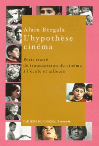 Alain Bergala - L'Hypothese Cinema. Petit Traite De Transmission Du Cinema A L'Ecole Et Ailleurs.