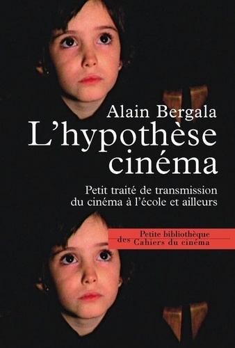 Alain Bergala - L'hypothèse cinéma - Petit traité de transmission du cinéma à l'école et ailleurs.