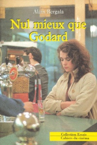 Alain Bergala - Nul mieux que Godard.