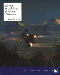 Alain Bergeron - Corps-machines et rêves d'anges.
