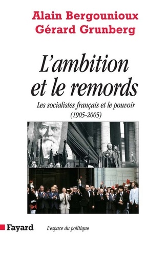 L'Ambition et le remords. Les socialistes français et le pouvoir (1905-2005)