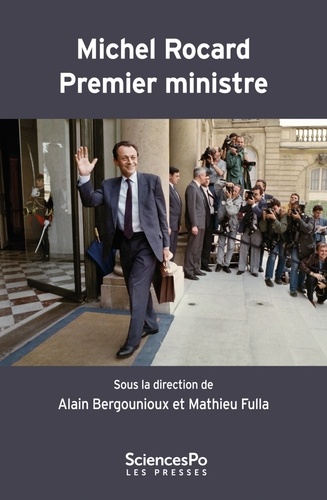 Alain Bergounioux et Mathieu Fulla - Michel Rocard Premier ministre - La deuxième gauche et le pouvoir (1988-1991).