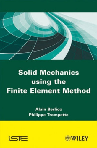 Alain Berlioz - Solid Mechanics Using the Finite Element Method.