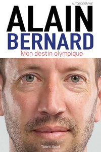  Alain Bernard - Alain Bernard : Mon destin olympique.