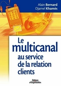 Alain Bernard - Le multi-canal au service de la relation clients - Tirer bénéfice des nouveaux outils de communication pour se rapprocher de ses clients.