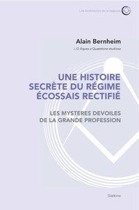 Alain Bernheim - Une histoire secrète du régime écossais rectifié - Les mystères devoilés de la grande profession.