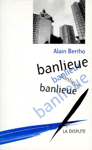 Alain Bertho - Banlieue, banlieue, banlieue.
