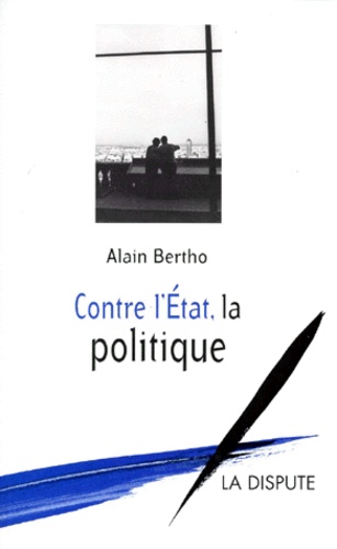 Alain Bertho - Contre l'État, la politique.