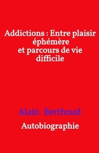 Alain Berthoud - Addictions : Entre plaisir éphémère et parcours de vie difficile.
