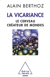 Alain Berthoz - Le cerveau créateur de mondes - Essai sur la vicariance.