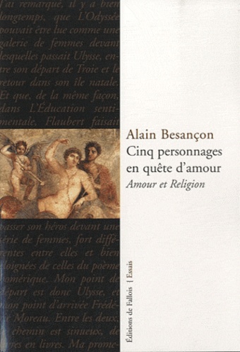 Alain Besançon - Cinq personnages en quête d'amour - Amour et religion.