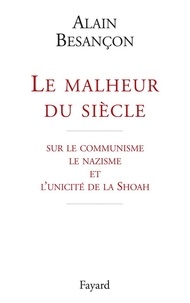 Alain Besançon - Le malheur du siècle - sur le communisme le nazisme et l'unicité de la Shoah.